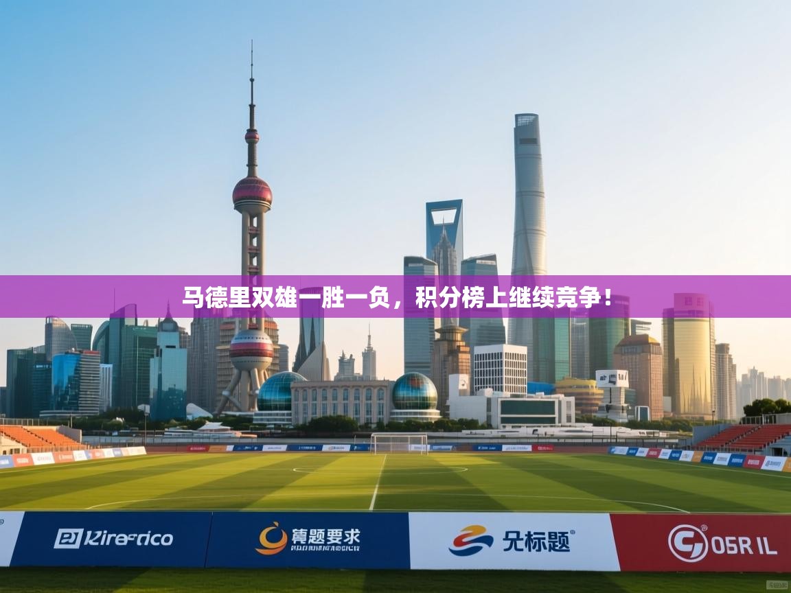 马德里双雄一胜一负，积分榜上继续竞争！  第1张